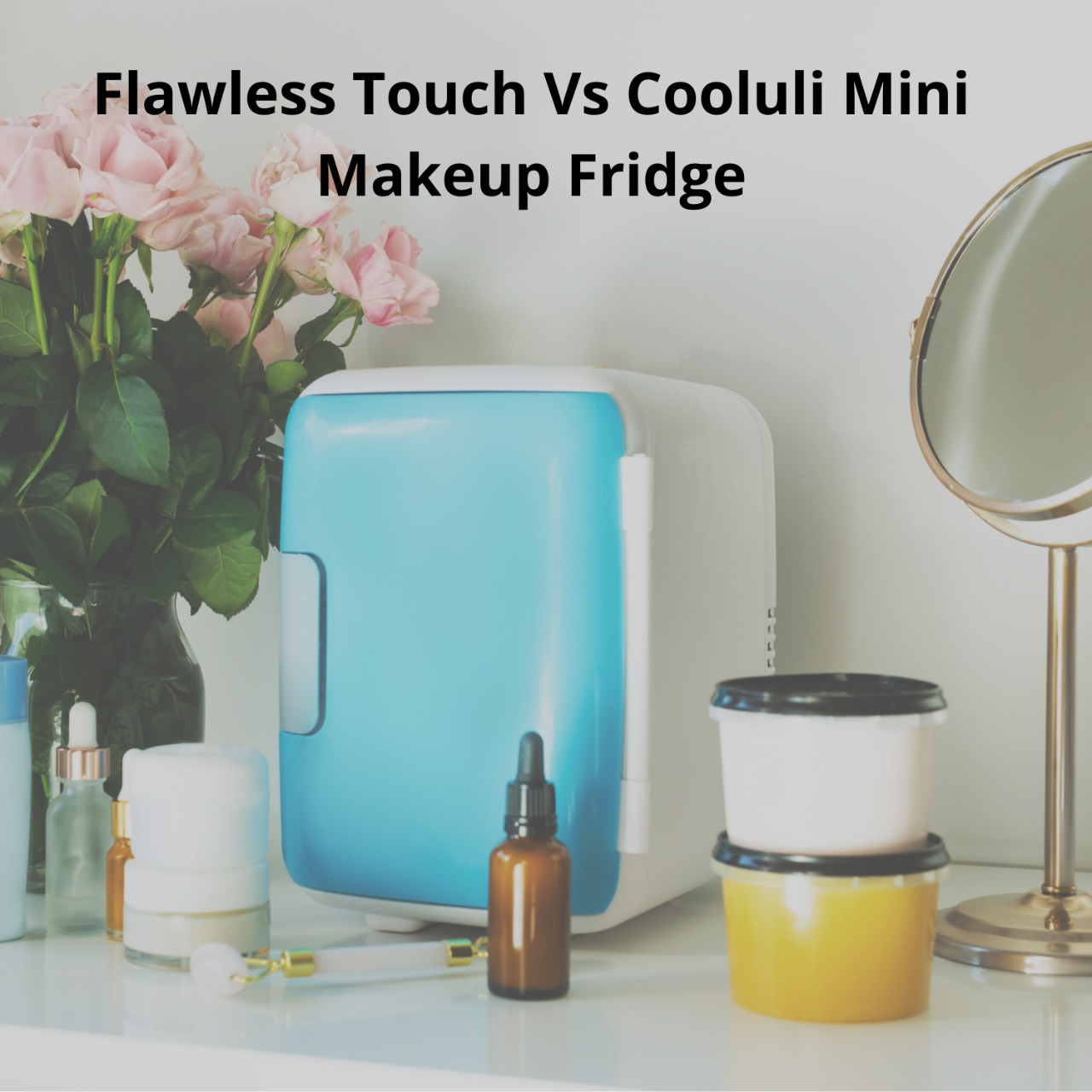 Finishing Touch flawless Mini Fridge Vs. Cooluli Mini Makeup Fridge