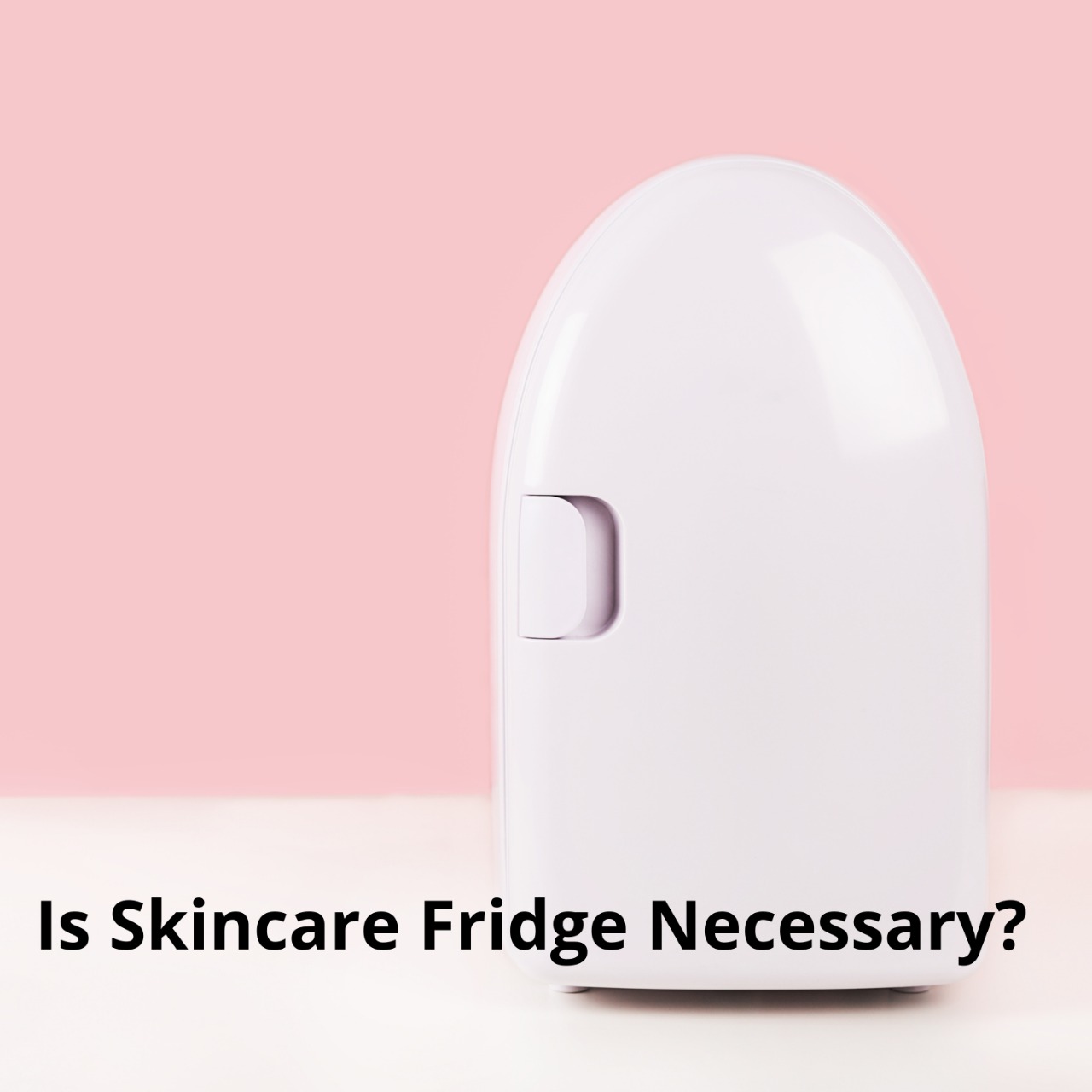 Is Skincare Fridge Necessary?